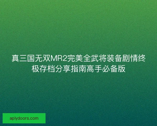 真三国无双MR2完美全武将装备剧情终极存档分享指南高手必备版