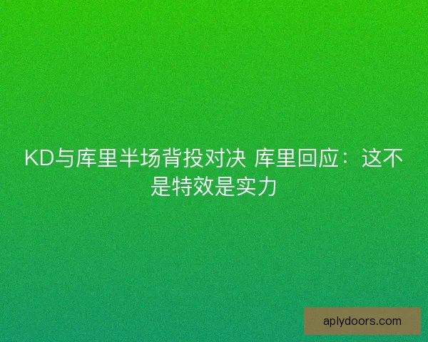 KD与库里半场背投对决 库里回应：这不是特效是实力